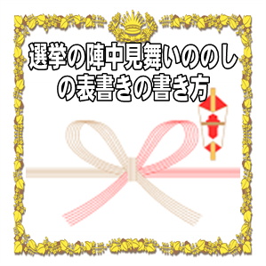 選挙の陣中見舞いののしの表書きの書き方や水引の選び方を解説