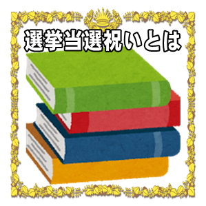 選挙当選祝いとは何かの意味や選挙違反や代表的なものを解説
